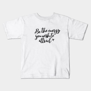 Be the energy you wish to attract Kids T-Shirt